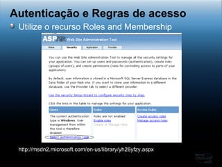Utilize o recurso Roles and Membership Autenticação e Regras de acesso http://msdn2.microsoft.com/en-us/library/yh26yfzy.aspx 