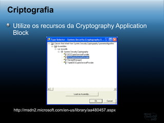 Utilize os recursos da Cryptography Application Block Criptografia http://msdn2.microsoft.com/en-us/library/aa480457.aspx 
