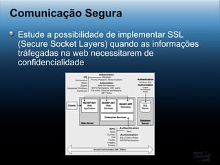 Estude a possibilidade de implementar SSL (Secure Socket Layers) quando as informações tráfegadas na web necessitarem de confidencialidade Comunicação Segura 
