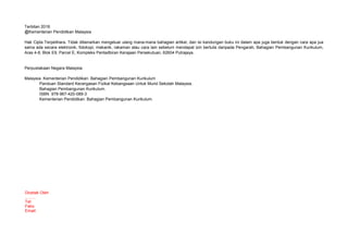 Terbitan 2016
@Kementerian Pendidikan Malaysia
Hak Cipta Terpelihara. Tidak dibenarkan mengeluar ulang mana-mana bahagian artikel, dan isi kandungan buku ini dalam apa juga bentuk dengan cara apa jua
sama ada secara elektronik, fotokopi, mekanik, rakaman atau cara lain sebelum mendapat izin bertulis daripada Pengarah, Bahagian Pembangunan Kurikulum,
Aras 4-8, Blok E9, Parcel E, Kompleks Pentadbiran Kerajaan Persekutuan, 62604 Putrajaya.
Perpustakaan Negara Malaysia
Malaysia. Kementerian Pendidikan. Bahagian Pembangunan Kurikulum
Panduan Standard Kecergasan Fizikal Kebangsaan Untuk Murid Sekolah Malaysia.
Bahagian Pembangunan Kurikulum.
ISBN 978-967-420-089-3
Kementerian Pendidikan. Bahagian Pembangunan Kurikulum.
Dicetak Oleh
……..
Tel:
Faks:
Email:
 