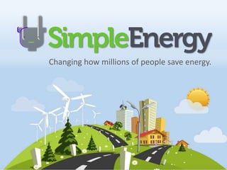Confidential and Proprietary
                                                 Prepared for TechnoArk Conference




Changing how millions of people save energy.




                      Simple Energy | SimpleEnergy.com | info@SimpleEnergy.com
 
