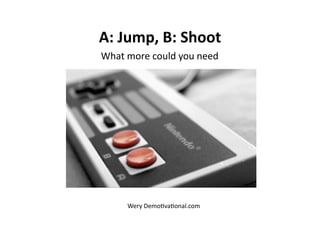 A: Jump, B: Shoot 
What more could you need 




     Wery Demo$va$onal.com 
 