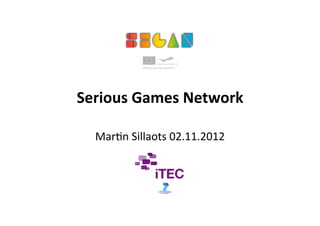 Serious Games Network 

  Mar$n Sillaots 02.11.2012 
 