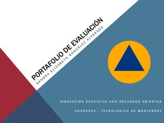 INNOVACIÓN EDUCATIVA CON RECURSOS ABIERTOS 
COURSERA -TECNOLÓGICO DE MONTERREY  