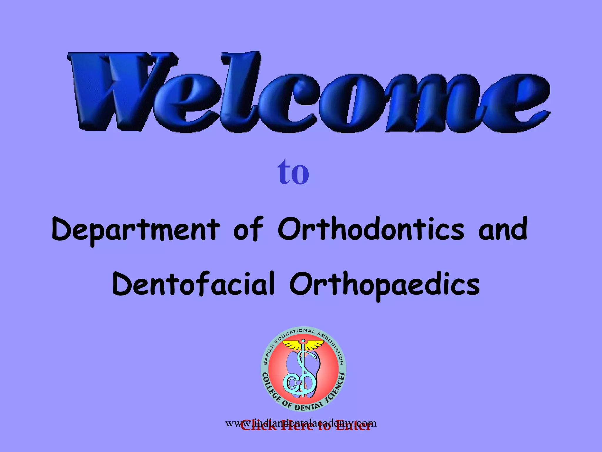 Click Here to Enter
Department of Orthodontics and
Dentofacial Orthopaedics
to
www.indiandentalacademy.com
 