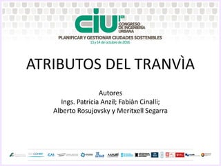 ATRIBUTOS DEL TRANVÌA
Autores
Ings. Patricia Anzil; Fabiàn Cinalli;
Alberto Rosujovsky y Meritxell Segarra
 
