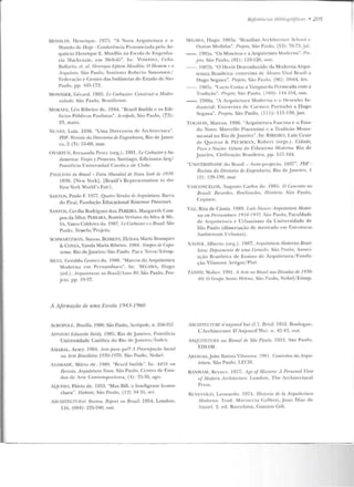 M !NDI.I N, ll enrique. 1975. -A NO·a Arquitetura c o
Mtmdo de Hoje- Conferê ncia Pm n unciada pelo Ar-
quiteto H enriq ue E. Mindlin na Escola de En~cn ha­
ria :VIackcnzie. e m 30-8-45". In: VOSII IDA, Ccl ia
~all at·io, '''· ai. llmriqur 1:/Jiúm ,Hindlin: O Homem f o
Arquiteto. São Paulo, TnsLiuno Roberto Simonse n/
Fcderaçiio e Centro das Indústrias do Estado de São
Paulo, pp. I6~-1 72.
MONN II::R, Géra rd. 19f!!">. T.e Corhu.sier: Construir a lvfoder-
uidiUlP. São Paulo, 1-rasi lie nsP.
MO iüES, l.f.o Ribeiro de . 1944. "Brazil Huilds c os Edi-
fícios Públicos Pattlis ta~" . Aaúpole, S~ o Pa ~tlo, (73) :
23, ma io .
:-.IIJNES, Luiz. 1936. "U ma Directoria de Archi rcclura".
PDF- RnJisla ria f)it·utoria de Engllftharin, Rio de .Janei-
ro, 2 (3): 5~-fiO, mar.
OYARZUN , Fernando Percz (org.) . 1991. J,e Corbusiny Su-
dam.nica: f iafPs y Pmyel"los. Santiago, Ediciones Arq/
Po nl ifici;J lJniversidad Catolica de Chile.
1'1IIIUf.Ü) do 8 msil- Feira Mundial de Nova Yurh dt• 19]9.
19?.9. [New York], [Brazil's Rcpt·csentation to the
1'cw Vork >!orlei's Faid .
SANTOS, Paulo F. 1977. (2ualro Séculos de Arqnilr,tum. Harra
do Piraj, Fundação Educacional Rosemar l'irnentel.
SANTOS, Cecília Rodrigues dos; PEREIRA, M;trgareth Cam-
pos da Silva; PEREIRA , Romão Verian o da Silva & SIL-
VA, Vasco Caldeira d a . 1987. l J! Cor/m.1ivn< o Brasil. S~ o
Paulo, Tes.sela/Projct.o.
SCIIWART7.<!iN, Simon ; BOMENY, Ilclena 1aria Bousquct
& CüS I"A, Vanda Maria Ribeiro. EJ~4. 'J'empos r/p CajJfl-
nnna. Rio de j aneiro/ São Paulo , f'at: e Ter ra/ Edusp.
SILVA, Get·aldo Gomrs da. 19RR. "Marcos da Arquitetu ra
Moderna em Pern<tmhucon. In: SF.<;AWA, I Jugo
(ed.) . Arquiteturas uo Brasil/ Anos 80. São Paulo. Pro-
jeto. pp 19-27.
A Jjtnnação de uma t_'scola 1943-1960
ACRÔPOI.E. Rrasilia. 1960. São l'aulo, Acrópole, n. ~56-~57.
AI'FONSO 1-.'duanio Neid)'· 1985. Rio de J aneiro, l'on t.ifícia
Universidade Católica do Rio d e J aneiro / Ínrlrx.
A~tARAL, A.racy. 1984. Arte para quê? 1 l'rtomjJacrio Sofia/
na ArtP Brasileira 1930-1970. S~w Paulo , Nobel.
;...'ORAOf., Mário de. Jgso. "1-r;Ji il hui lds". In: AR'n Pm
Nroüta. Arquiletum Nova. São Paulo, Centro d t• F.slu-
dos de An r Conremporânea, (4): 25-26, ;1go.
JQUINO, Fl;íYio de. 1953. "Max Bill, o lnH:liMt:lltt: Icono-
clasta"'. llabítal, São l'aulo, ( I ~) 34-3fí, sei.
AHCHITEC'I"UHt L RmJimo. Rt~port on Bmzil. 1954. Londou ,
110, (094) : ~35-~40, oul.
Refen~ncias JJi/; /iogrâj /c{!S • .205
Sf.C.-"A, IIugo. 1983a. '·HraLil ian Arrhircnure School e
Ou1r;1s !.fedidas". l 'Hjl•/o, São Paulo. (5 3): 70-7:1, _jul.
--. I985a. "Os Mineiros c a Arquitetura Moderna". Pro-
J!'tO, São P<IUlo, (81) : 119-126. nov.
- - . 1987b. "O H erói Dcsconhcci<.lo da Moderna Arqui-
tetura B1·asileira: en trevista de Alvaro Vi1al Rr:-1zil a
H ugo Segawa". Projrto, Sâo Paulo, (90): 59-64, fev.
--. 1987c. "l.ucio Co~ra: a Vanguarda l'ermcad a com a
Tradi~·üo". Projrln, S~to Paulo, ( 104): 1-14- 154, out.
--. l988a. "A Arqui tetura Moderna e o l)esf' nhn In-
du stri al: F.n trf'vist:l ele> Carm e n PorLinho a IIugo
St:gawa". Proj!!lo, São Paulo, (111): 115-l~O , jun .
To <;;-.(ON, Marcos. 1996. "Arquitetura Fascista e o Esta-
do Novo : M<trccllo l'iacen tini c a Tradiç<lo Mo n u-
men tal no Rio de janeiro··. In: RIBEIRO, Luiz Ccsar
d e Queiro1. & P!:.CHMA:-J, Roht>rt (o rgs.) . Cidade,
Pov o e Naçrio: Gt nese do Urbanismo Modrrno. Rio de
J aneiro, Civilização Brasile ira. pp. J57-164.
'·UNl'F.RSTDADF. do Bra~il - inte projecto. 1937". f'DF-
Rruista da Direturút de l:"nKenh.aria. Rio de .Janc i•·o, 'I
(2): 120-1 39, m aL
VAS<.ONCF.LOS, Augusto Carlos dt:. I985. 0 Concreto no
Brasil: R ecordes, H.ealizaciirs, História. São Paulo,
Copi are.
VAZ, Ri La ele Cássia. 1989 . l.uiz Nu'IIPS: A-rqttiletv.m M od eT-
na em Pn 'Jia lllbu co I '114-19 J7. S?in Paul o, Faculclaclc
de Arqllitel11 ra t: Urbanismo da Universidade de
São Paulo (<.lissen açüo de mestrado em Estrnlur;ts
imbienwis Urbanas).
XAVIER, Alberto (o rg.). 19R7. Arquí tr>IUI"fl Aloderna Brasi-
leim: Depoimento de uma Gnacrlo. São Paulo, Associ-
:lção 13rasileira 1le Emino de Arqu itetura/ Funda-
ção Vilanova Artigas/ Pini.
ZAKINI, Wallt·r. 1!"!91. A Arlt• 1111 8m.Ül !tr/. Décadas de /930-
40: O GmfJu Sanla Ht•lPna. Süo Paulo, Nohel/ Edusp.
!WCIJrn,:crv m; d 'ttu}ourd 'hni (I,'). Rrr:.,il. 1 9!í~ . Boulognc,
L'Architectu re L) ' Aujourd 'H ui , n. '1 ~-4!'1 , o u I.
A RQ[l!Tl'.TUHA IW Bienal dr> Srio Paulo. E15~. S<lo Paul o,
EDIAM..
AJUlGAS,Joâo Batista Vilanova. IORI. C:awinhos da Arqui-
tftum. São Paulo , I.E.CH.
BANHAM, Rq•twr. 1977. Agi' o( itfasurs: 11 Persorwl View
uf Jllodenz , lrchitec/urr' . London , T he irchitcctu ral
Press.
B F.:EVOLO, Leo11ardo. H174. Hi.1lcJ1Út dt• la Arquileclttra
J'v!odenuL. 'J'rad . i.I;Jrinccia Calfell i, j ua 11 Día1. d e
iram·i. 2. ed. BarccloJLa, Gnsravo Gili.
 