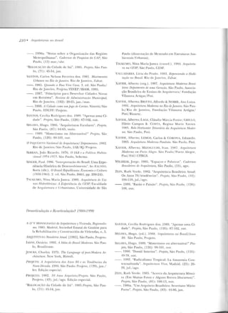 210 • Arq;útC'illraS 110 Hrusil
- - . 1996a. "Notas sobre a Organização das Regiões
MetropoliLanas". Cadernos de Pesquisn rio /,AP, Siío
Paulo, ( 12) nmr./abr.
"RELOC!Ç,0 da Cidade de ltá". 198!>. Prujelo, S~to Pau-
lo. (71 ) : 45-54, jan.
SANTOS, C;1rlos Nelson F!-'rrl-'ira dos. 1981. Mouimmtos
Urbanos no Rio de j ruu•im. Rio rll-' J a ne iro, Zahar.
- -. J985. (zuondo o Uuo Vim Casa. 3. ed Siío Pa ulo /
Rio ele J ane im, Projeto/ FllEP/ IBAM, 1985.
- -. 1087. "l'rin dpios p~ra Df'sf'nhar Cidad es Novas
em Roraima". Revisla de 11dmiuistracáo M unicijJal,
Rio d e Jane iro , ( 182): 20-25.jan./mar.
- -. 1988. A Cúlruü' mmo nm..Joi(O tle Cm·tas. Niterói/ São
P;~ ul o, EDUFF/ Pr~jcto.
SANTOS, Cecília Rodrigues dos. 19HlJ. "Ape nas uma Ci-
dade ". Prr~ji'IO, São l'aulo. (126) : 87-102, out.
SEG,Wi, 1-Iugo. 1986. "Arquiltluras Escolares". Projt•lo.
São Patllo, (87) : (i•l-!i~> , 111aio.
--. 1989. "Mimetismo o u Allernai i,·a?" PmjPio, São
Paulo. ( 126): 99-101, out.
11 INQifi~RtTn Nacional de A1·quitetura/ Depoimentos. !9R2.
Rio ele Jan<>iro/ Siío Pau lo , 1/13/ RJ/ Projeto.
SERRAN, .João Ricilrdo. 1976. O IA/J P n 1-'olitim ffaúila-
cionnl ! 954-1975. Süo l'aulo , Sch cma.
S!NGER, Paul. 19Rfi. ''Interpretação d o Brasil: Uma Expc-
riê·ncia Histórica de Descnvolvimt>nlo". In : FALSTO,
P..oris (dir.) . ()Brasil Republirano: F.wnrmúa e Cnllu:m
( 1930-1 96-1). 2. cd. São Paulo, Difcl. pp. 209-245.
TSUKU MO, Nina Maria jamra. 19íl9. Arq-nitetum de Usi-
nas T-Tidrelélricas: A ExjJeriênr:ia da (.'FST'. Faculdade
df' Arq t~ile ltll"<a e Urbanismo . U niversidade d e Silo
n f'sa:rticulação e Rearticulação? 1980-1 990
A & f iHO.VOGI/AJ·i AS de ,1rquilfrtum )' Vivienda. RPgimmlis-
mo. 1985. Madrid , Sociedacl Estalai de Gestión paril
la Reha bili taciún )' Construcción ele Vivicndas, n. 3.
ATIQWTT'.TUI?A Rmsili'ira A tual. l1083]. São Paulo, Projt'to.
TANNI, Octávio. I992. A Idéia dr' /Jra>il Modr'rno. São Pa u-
lo, Brasilicnsc.
JENCKS, Charles. 1979. The l.anguagr' nf fwst-tllodem A 'r-
chilec/ure. Ncw York, Rizzoli.
PROji·.TO. 11 Arrf1ÚIPium rlos Anos 80 P as Ten d ências da
Nova D émda. 19!:10. São Paulo : l'rojt>ln, (129),j an./
fev. Edição especia l.
PROJETO. 1982. IO Anos Arquitelo/ PrnjPin. São Paulo,
Projeto, (42) , jul./ ilgo. Edição especial.
"RELOCAÇÀO ela Cidade de ltá", 1985.P rnjeto, São Pilu-
lo, (71): 45-54,jan.
Paulo (di sser la ~·üo ele Mestrad o em Estruturas 1m-
h ii' J J !<~ is lJrh~1nas).
TSUKUMO. Nin:~ MariaJamra (coord.). 1991. Anptilt'/11-
ra na CF.SP. São l'aulo, CESP.
VAI.I.A I)ARJ:::S, Lícia d o Prado. I ~1g3_ Rrprnsandu a 1-fabi-
lrrftio no llmsil. Rio de J aneiro , Zahar.
XAVIER, Albt rlo (org-.). 1987. ;l?·quitrtnm t'vl oderna Bmsi-
lf.'ira: Df'/H>ilnrnto de uma Gemçâo. São Paulo, Associa-
ção Brasilei ra de Ensi11o de Arquilf'ltll·a; Fundação
Vilanova A•·l iga.~/ Pín i.
XAVIER, Alberto; BRJ'l'TO, Alfredo & NOBRE, Ana l.uiLa.
I!J9 1. ArfJUilflura l'vfoderna no Rio rle]a'w!im. Siio Pau-
lo/ Rio clt> J aneiro, Funditção Vilanova Artigas/
Pini/ Rioartc.
XAVIER, Alberto: !.AG I•:, Cláud ia M:uúa Frei r('; C.Rll.l.O ,
Flávio Campos & COSTA, Regin:-t M;1ri::t Xavie r.
19!-l!). Reto 1-JUJ-izonte: Itinerário da 1tquile/um Modt•r-
na. São Paulo, Pi ní.
XA'IF.R, i lh!-'rto; LE~I OS, Carlos 8..: CORONA, l::duardo.
1983. Arquilt•lnm Morl.rnw. Paulista. São Paulo, Piui.
XAVI ~: R. Albt l"lo; M IZO<:tJCHI, Ivan . FJH7. Arquitflura
M"odema em Porto 1lttJ.,rrP.. S:1n Pi1ttl o/ Po rto Alq~ re ,
Pin i/ FAU-U FRGS.
WILI-IEIM, J orge. 1985. "Espaços e Palavras ". Cadernos
/Jmsi/rims de A,·quiletura, São Paulo, (15), ago.
ZEIN, Ruth Verd e. 1982. "Arq uile tura Brasileira Atual:
Os Anos 70/ t.c ndi'llr.ias". Projeto, São Pa ul o, (12):
100-159. j ttl./ ago.
- - . 1989. "Razão e Paixão". Prujelo, São Paulo , ( 12fi):
108. oUL.
SANTOS, Cecíl ia Rodrigues dos. 1089. "Apenas um~ Ci-
dade". ProjPio, São Paulo, (126): 87-102, our.
SF.GAWA, Hugo. (ccl. ). 1!1RR. A 1·qu.iteturao~no' Rrasil/Anoo~
80. São P<tnln. Projeto.
SEGAWA, l lugo. I 9119. "Mimetismo ou altern ativa?" Pro-
jeto, São Paulo , (1 26): 99-101, ou t.
--. 1990. "Dossiê In terior". Projeto, São Pa ulo, (1?.5):
19-78, O lll.
--. 1992. "Rad icalismo Tropical: La Amazonia COJJ-
r.cxiUalizacla ". ArfJ"IlÍIPrl nm Viva , Madrid. (25): 26-
29, j ul. / ago.
ZEI:>I, Rl!l h Verde. 1985. "Acerca da Arq uitetura Min ei-
ra (Em Mui tas Fo LOs e Alguns Breves Discursos)".
PrujPto, São Paulo, (81): 100-1 3, no,·.
- -. 1986a. ''Um Arqu iteto Brasileiro: Severiano :vlário
Porto". ProjPio, São Paulo, (R3): 44-86, j an.
 