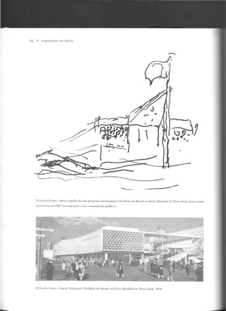 ~
l)1 • -4rtjllile/ums l/li l~ru.,-i!
r---...
,.- w
I
......... ~,....

-I.:J):.~7,.,....l1
...____
------------51 _Lucio Costa: esboço rápido da sua proposta inicial para o l'avi lh;-,o do 1ra~il na Feira ivlundial dP lova York, f"ciw muna
f'lll rf'I'Í~Ia t'llii9X7 (recuperado com computação g•·áfica) .
fí5 .Lucio Co~1.a c Oscar lie111eyer: P;11·ilhào do llrasil " "Feira "1undial d e Nova York, 193H.
 