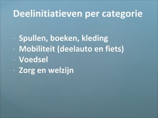 - Spullen, boeken, kleding
- Mobiliteit (deelauto en fiets)
- Voedsel
- Zorg en welzijn
Deelinitiatieven per categorie
 