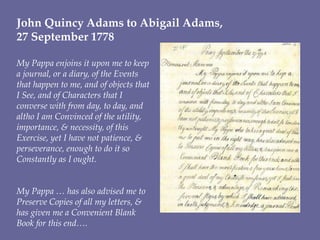 John Quincy Adams to Abigail Adams,
27 September 1778
My Pappa enjoins it upon me to keep
a journal, or a diary, of the Ev...