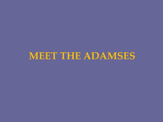 MEET THE ADAMSES
 