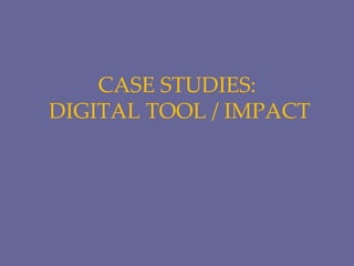 CASE STUDIES:
DIGITAL TOOL / IMPACT
 