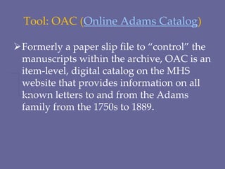 Tool: OAC (Online Adams Catalog)
Formerly a paper slip file to “control” the
manuscripts within the archive, OAC is an
it...