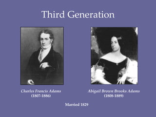 Third Generation
Charles Francis Adams
(1807-1886)
Abigail Brown Brooks Adams
(1808-1889)
Married 1829
 