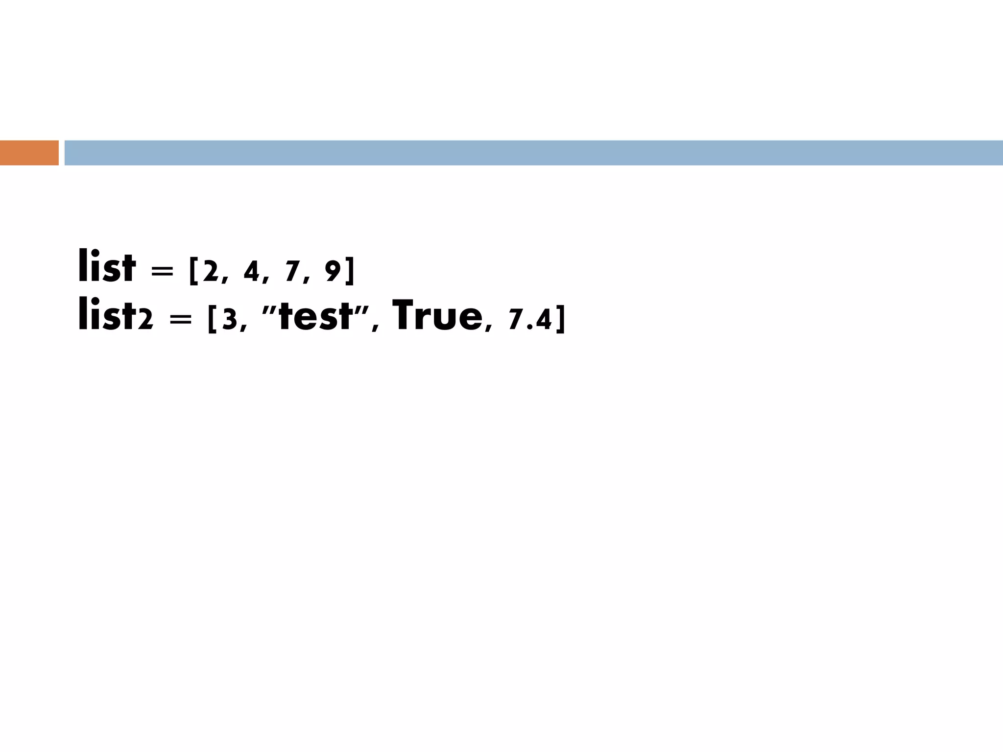 list = [2, 4, 7, 9]
list2 = [3, "test", True, 7.4]
 