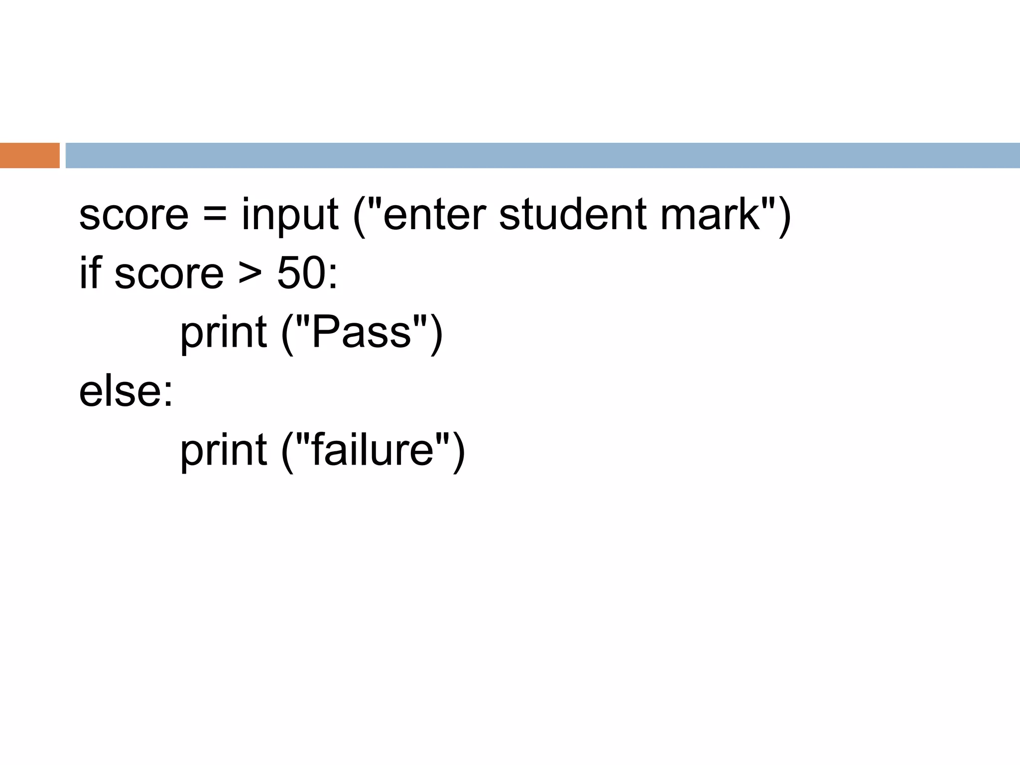 score = input ("enter student mark")
if score > 50:
print ("Pass")
else:
print ("failure")
 
