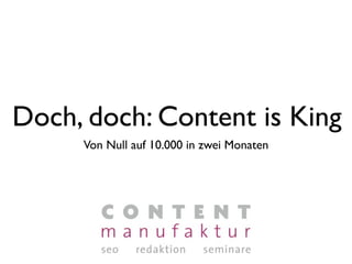 Doch, doch: Content is King
     Von Null auf 10.000 in zwei Monaten
 