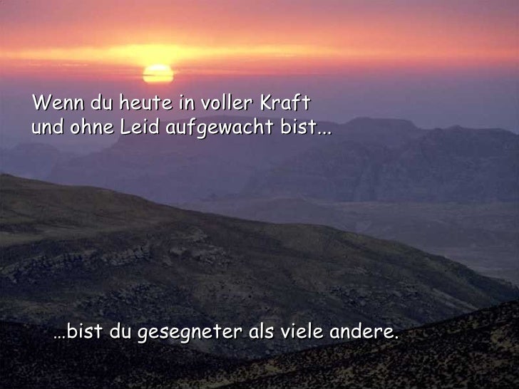 … bist du gesegneter als viele andere. Wenn   du heute in voller Kraft  und ohne Leid aufgewacht bist... 