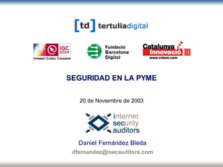 Portada
Daniel Fernández Bleda
dfernandez@isecauditors.com
SEGURIDAD EN LA PYME
20 de Noviembre de 2003
 