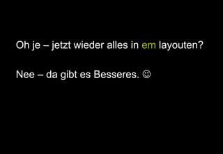 Oh je – jetzt wieder alles in em layouten?

Nee – da gibt es Besseres. J




                                             |
 