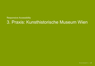Responsive Accessibility

3. Praxis: Kunsthistorische Museum Wien




                                  © pixelpark   |   37
 