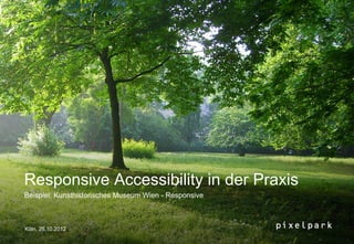 Responsive Accessibility in der Praxis
Beispiel: Kunsthistorisches Museum Wien - Responsive



Köln, 25.10.2012
 