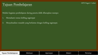 Tujuan Pembelajaran
Melalui kegiatan pembelajaran daring peserta didik diharapkan mampu:
1. Memahami rumus keliling segiem...