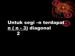 Untuk segi –n terdapat
n ( n - 3) diagonal
2

 