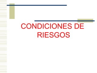 CONDICIONES DE
RIESGOS
 