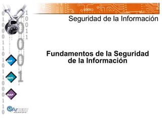 Seguridad de la Información
Fundamentos de la Seguridad
de la Información
 