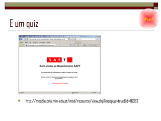 E um quiz  http://moodle.crie.min-edu.pt/mod/resource/view.php?inpopup=true&id=16362 Pais! 