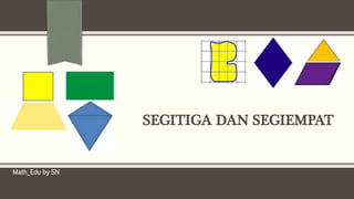SEGITIGA DAN SEGIEMPAT
Math_Edu by SN
 