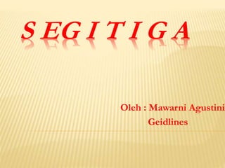 S EG I T I G A
Oleh : Mawarni Agustini
Geidlines
 