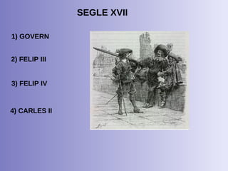 SEGLE XVII 1) GOVERN 2) FELIP III 3) FELIP IV 4) CARLES II 