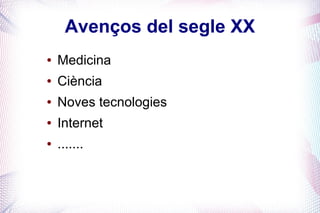 Avenços del segle XX
●   Medicina
●   Ciència
●   Noves tecnologies
●   Internet
●   .......
 