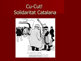 Cu-Cut!  Solidaritat Catalana 