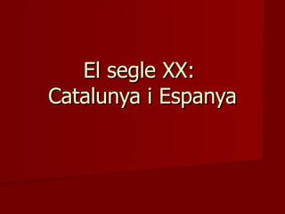 El segle XX:  Catalunya i Espanya 
