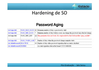 Hardening	
  de	
  SO	
  

  Password Aging




                   Pós-­‐Graduação	
  	
  -­‐	
  	
  lato	
  Sensu	
  
 