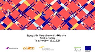 Segregaation lieventäminen #kaikkienduuni!
SEGLI:n työpaja
Tasa-arvopäivät 11.10.2018
 