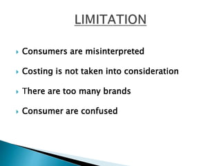  Consumers are misinterpreted
Costing is not taken into consideration
There are too many brands
Consumer are confused