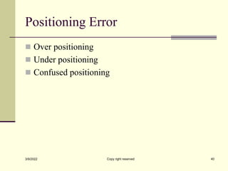 Positioning Error
 Over positioning
 Under positioning
 Confused positioning
3/9/2022 Copy right reserved 40
 