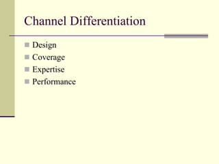 Channel Differentiation
 Design
 Coverage
 Expertise
 Performance
 