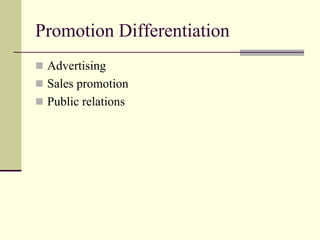 Promotion Differentiation
 Advertising
 Sales promotion
 Public relations
 