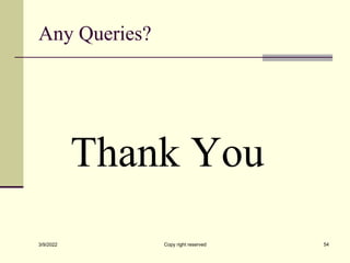 Any Queries?
Thank You
3/9/2022 Copy right reserved 54
 