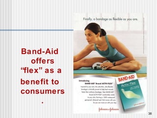 Band-Aid offers “flex” as a  benefit to consumers. 