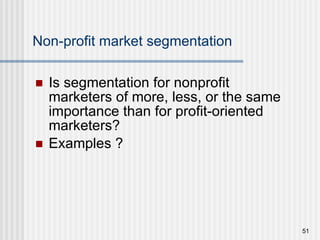 Non-profit market segmentation Is segmentation for nonprofit marketers of more, less, or the same importance than for profit-oriented marketers?  Examples ? 