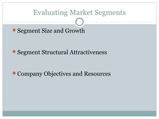 Evaluating Market Segments
Segment Size and Growth
Segment Structural Attractiveness
Company Objectives and Resources
 