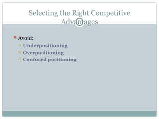 Selecting the Right Competitive
Advantages
Avoid:
 Underpositioning
 Overpositioning
 Confused positioning
 