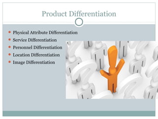 Product Differentiation
 Physical Attribute Differentiation
 Service Differentiation
 Personnel Differentiation
 Location Differentiation
 Image Differentiation
 